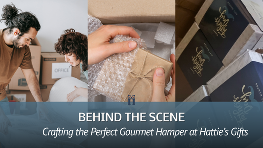 Behind the Scenes at Hattie’s Gifts: How We Curate Our Gourmet Hampers