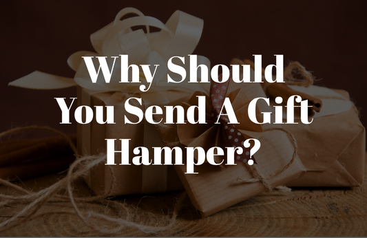 Why Should You Send A Gift Hamper?